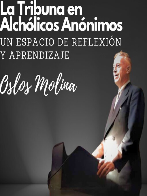 Title details for La tribuna en Alcohólicos Anónimos, un espacio de reflexión y aprendizaje by Oslos Molina - Available